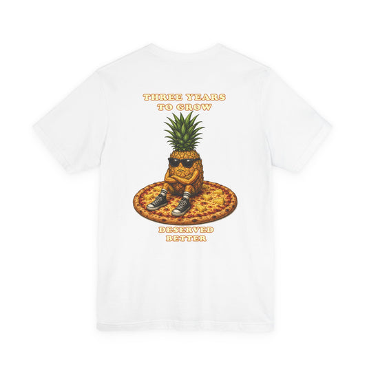Pineapple Pizza Tee — “Three Years to Grow, Deserved Better” Graphic T-Shirt